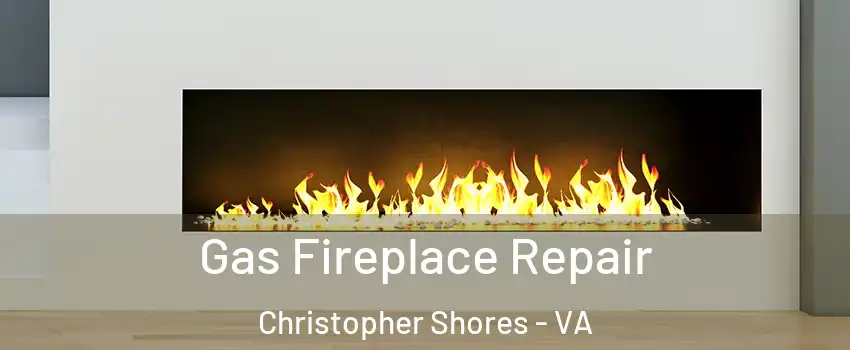 Gas Fireplace Repair Christopher Shores - VA