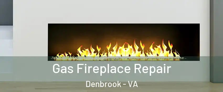 Gas Fireplace Repair Denbrook - VA