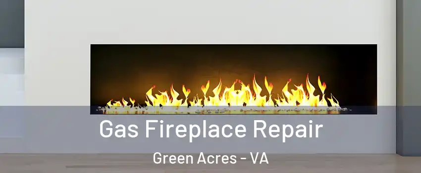 Gas Fireplace Repair Green Acres - VA