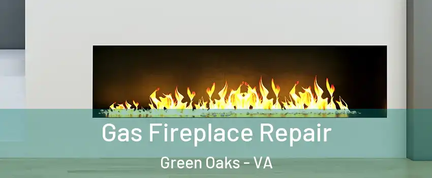 Gas Fireplace Repair Green Oaks - VA