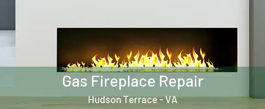 Gas Fireplace Repair Hudson Terrace - VA