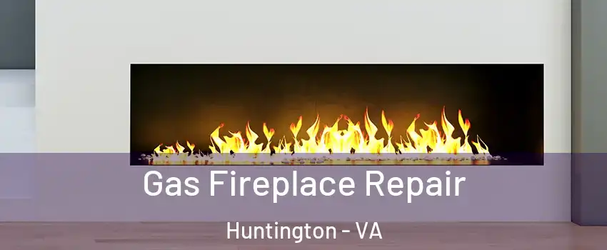 Gas Fireplace Repair Huntington - VA