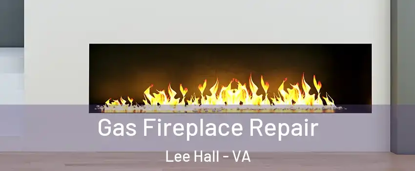 Gas Fireplace Repair Lee Hall - VA