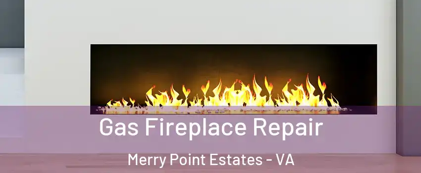 Gas Fireplace Repair Merry Point Estates - VA