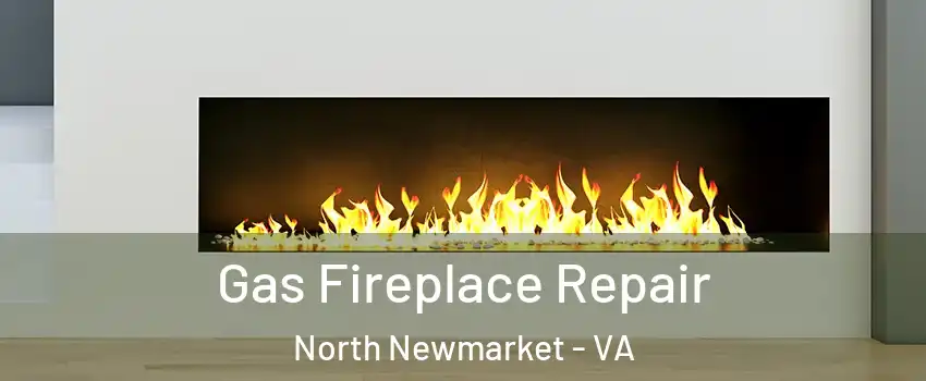 Gas Fireplace Repair North Newmarket - VA