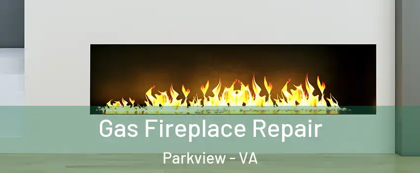 Gas Fireplace Repair Parkview - VA