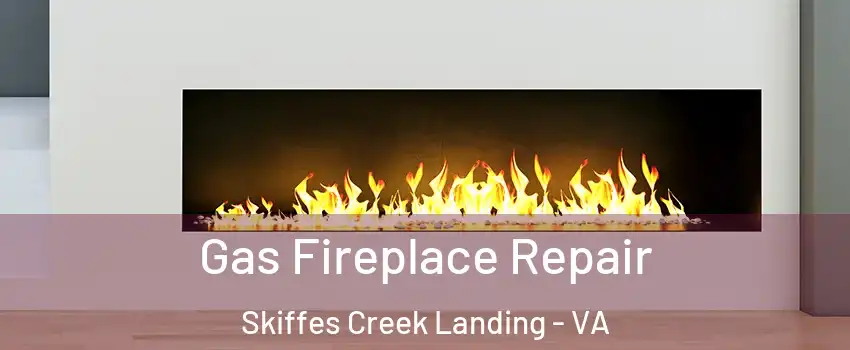 Gas Fireplace Repair Skiffes Creek Landing - VA