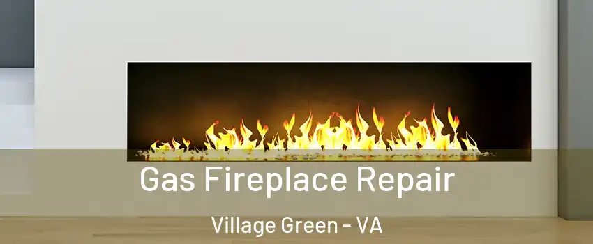 Gas Fireplace Repair Village Green - VA
