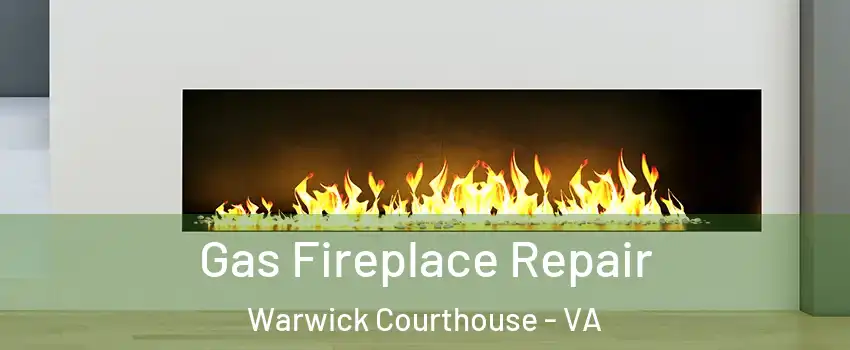 Gas Fireplace Repair Warwick Courthouse - VA