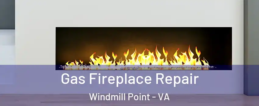 Gas Fireplace Repair Windmill Point - VA