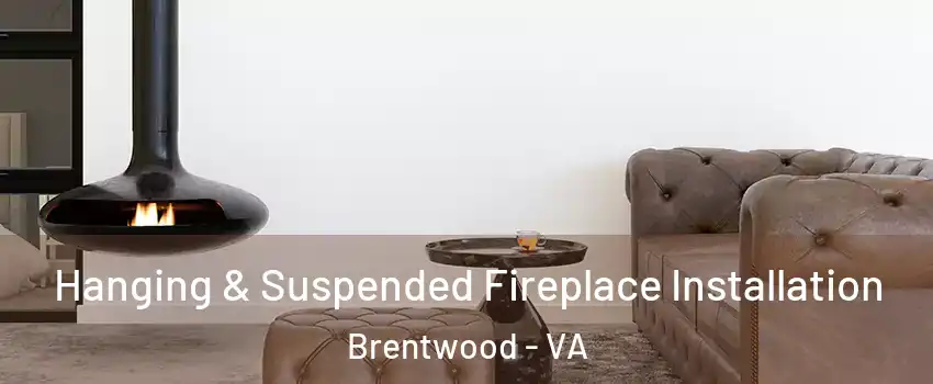 Hanging & Suspended Fireplace Installation Brentwood - VA