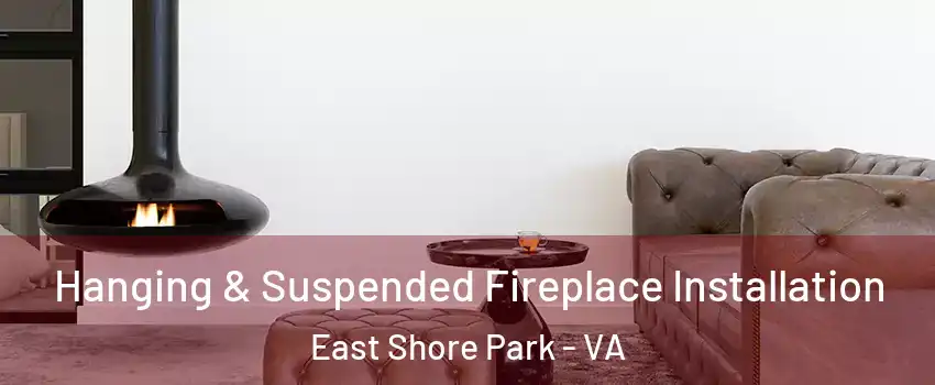 Hanging & Suspended Fireplace Installation East Shore Park - VA