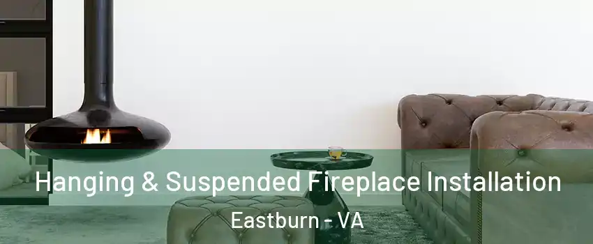 Hanging & Suspended Fireplace Installation Eastburn - VA