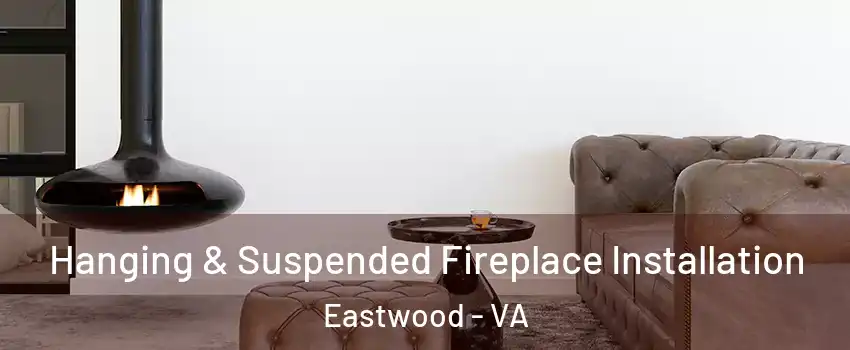 Hanging & Suspended Fireplace Installation Eastwood - VA