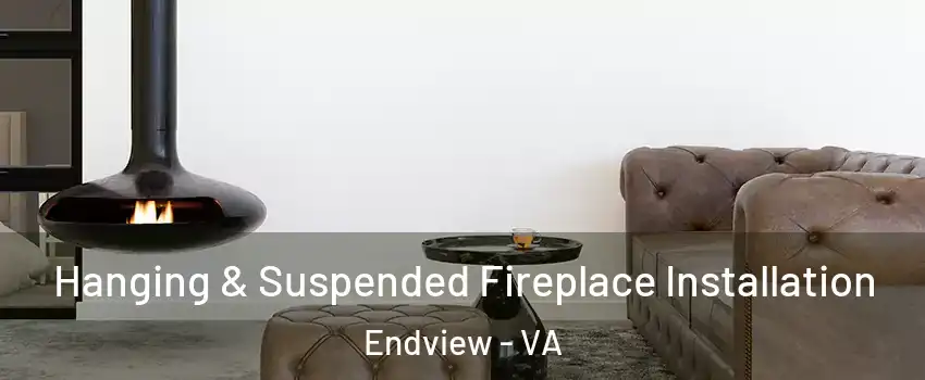 Hanging & Suspended Fireplace Installation Endview - VA