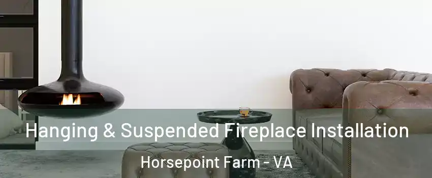 Hanging & Suspended Fireplace Installation Horsepoint Farm - VA