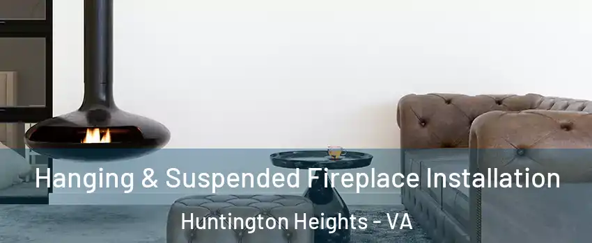 Hanging & Suspended Fireplace Installation Huntington Heights - VA