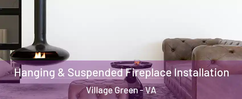 Hanging & Suspended Fireplace Installation Village Green - VA