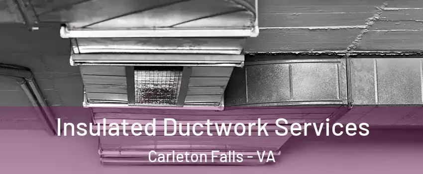 Insulated Ductwork Services Carleton Falls - VA
