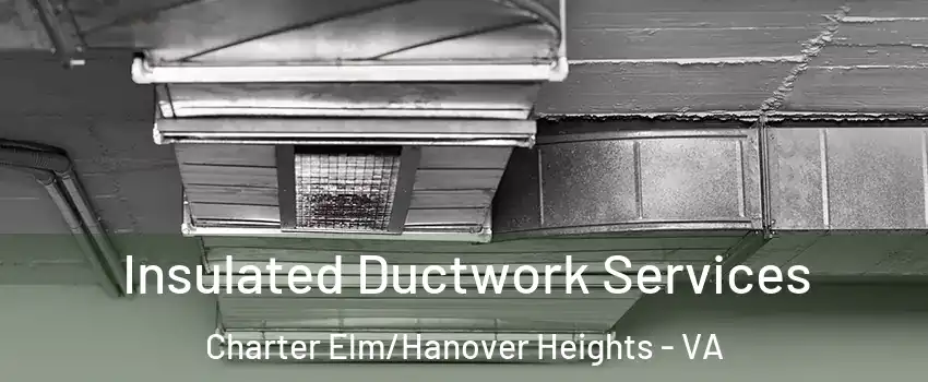 Insulated Ductwork Services Charter Elm/Hanover Heights - VA