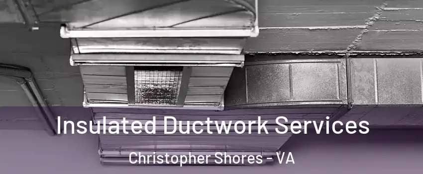 Insulated Ductwork Services Christopher Shores - VA