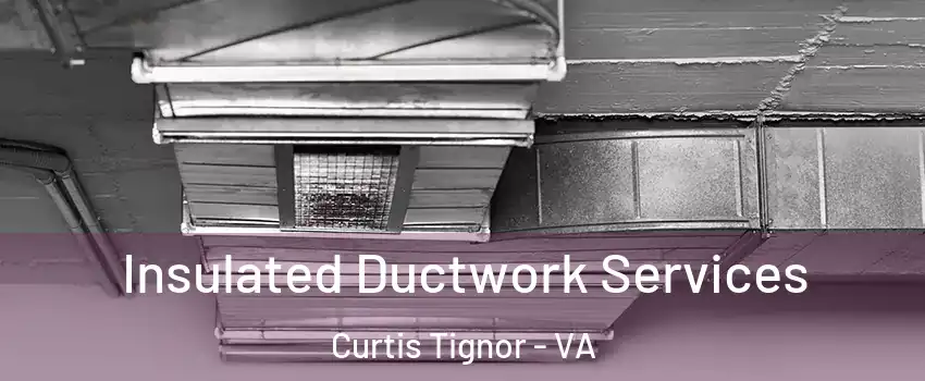 Insulated Ductwork Services Curtis Tignor - VA