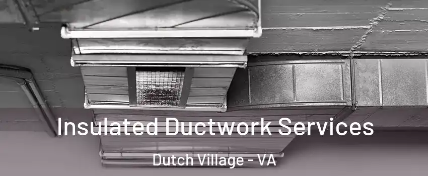 Insulated Ductwork Services Dutch Village - VA