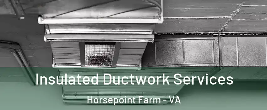 Insulated Ductwork Services Horsepoint Farm - VA
