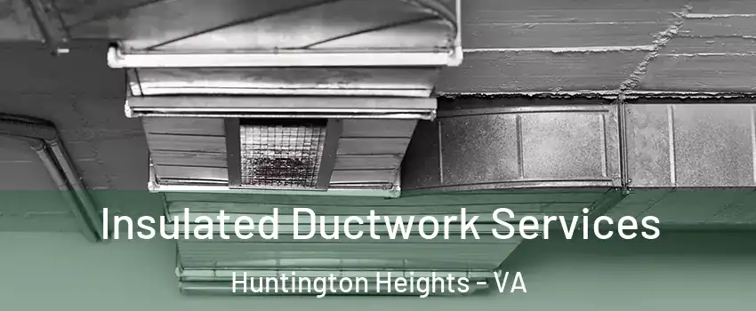 Insulated Ductwork Services Huntington Heights - VA