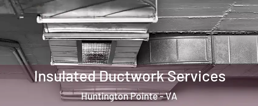 Insulated Ductwork Services Huntington Pointe - VA