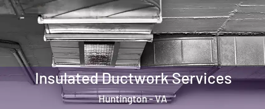 Insulated Ductwork Services Huntington - VA