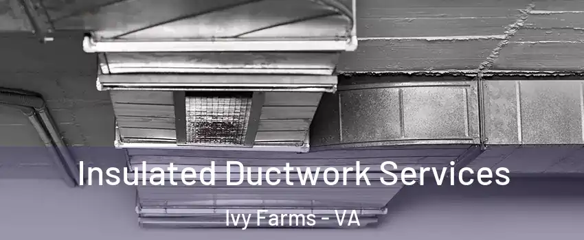 Insulated Ductwork Services Ivy Farms - VA