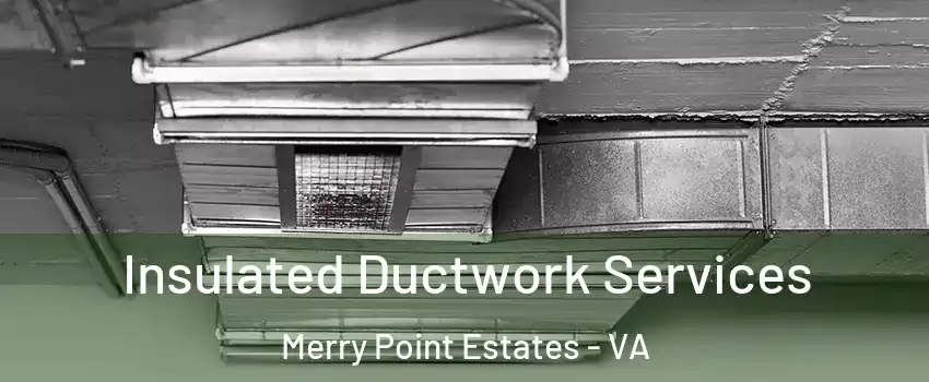 Insulated Ductwork Services Merry Point Estates - VA