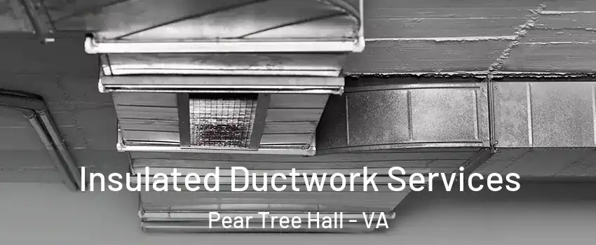 Insulated Ductwork Services Pear Tree Hall - VA