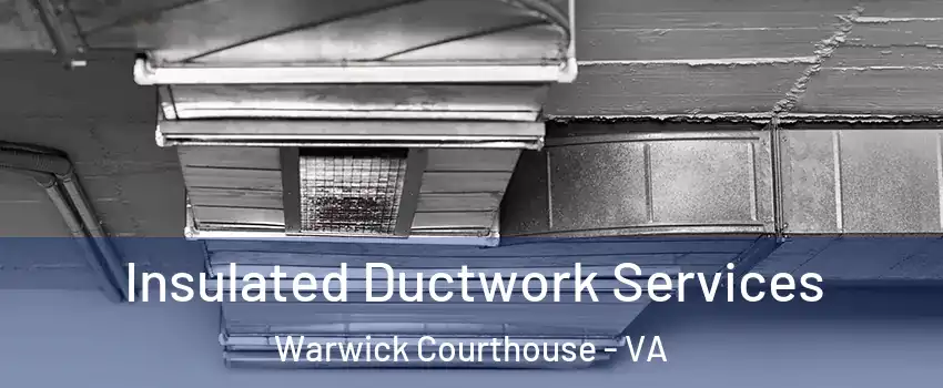 Insulated Ductwork Services Warwick Courthouse - VA