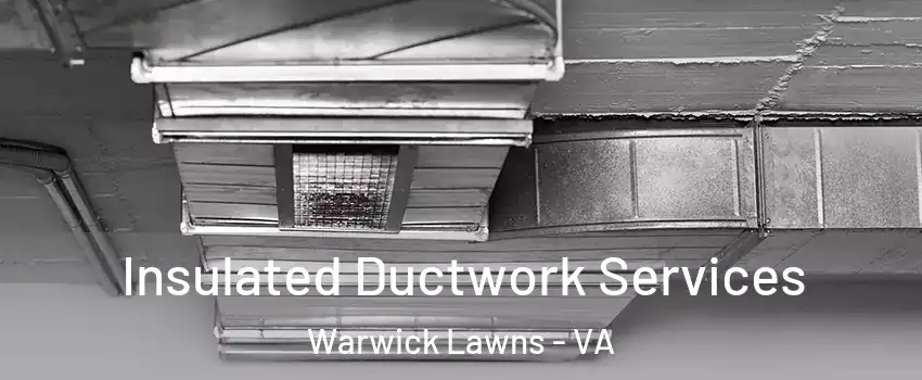 Insulated Ductwork Services Warwick Lawns - VA