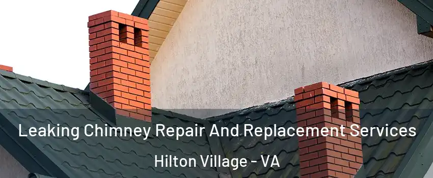 Leaking Chimney Repair And Replacement Services Hilton Village - VA