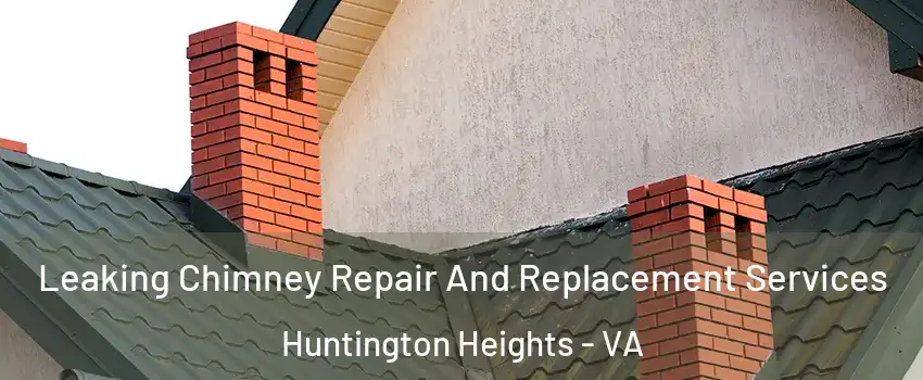 Leaking Chimney Repair And Replacement Services Huntington Heights - VA