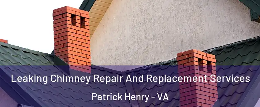 Leaking Chimney Repair And Replacement Services Patrick Henry - VA