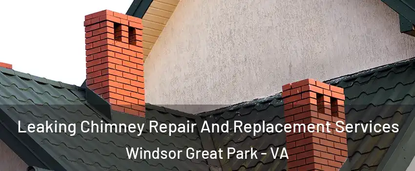 Leaking Chimney Repair And Replacement Services Windsor Great Park - VA