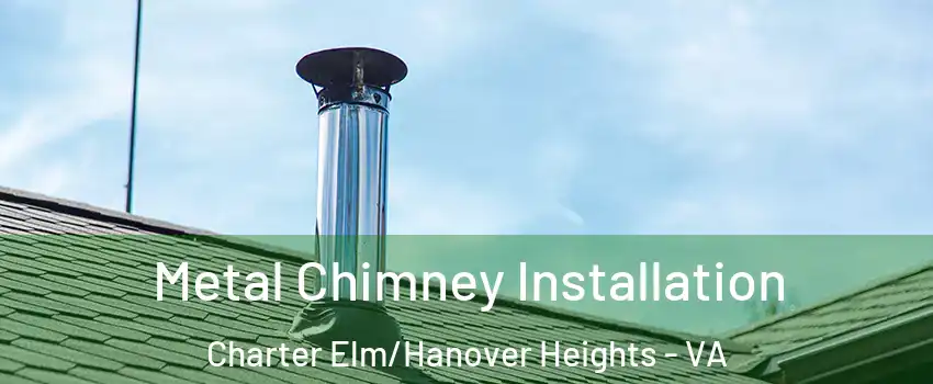 Metal Chimney Installation Charter Elm/Hanover Heights - VA