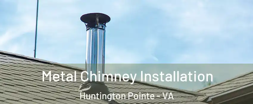Metal Chimney Installation Huntington Pointe - VA