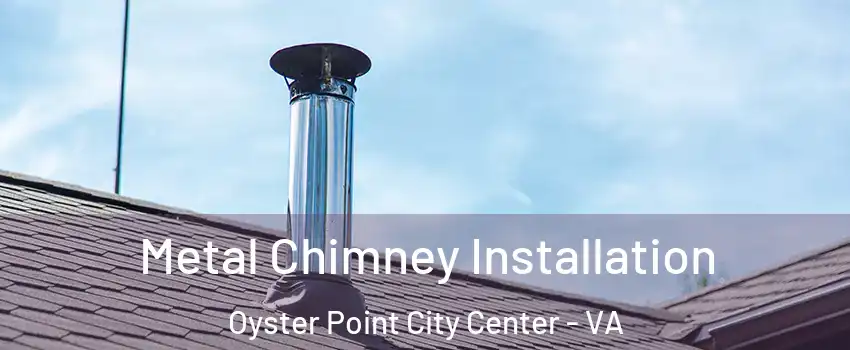 Metal Chimney Installation Oyster Point City Center - VA