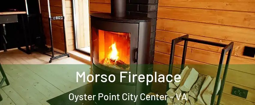 Morso Fireplace Oyster Point City Center - VA