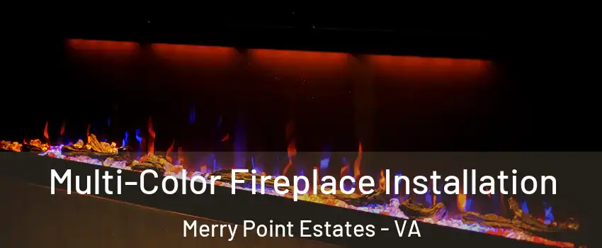 Multi-Color Fireplace Installation Merry Point Estates - VA