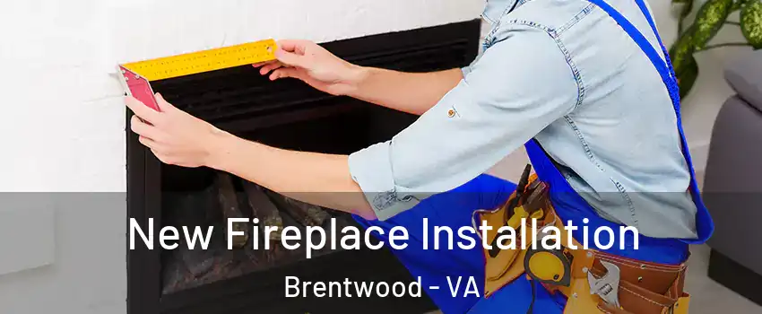 New Fireplace Installation Brentwood - VA