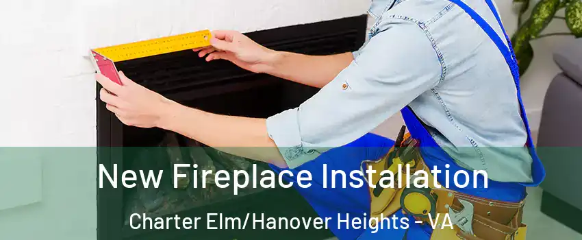 New Fireplace Installation Charter Elm/Hanover Heights - VA