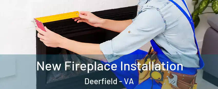 New Fireplace Installation Deerfield - VA