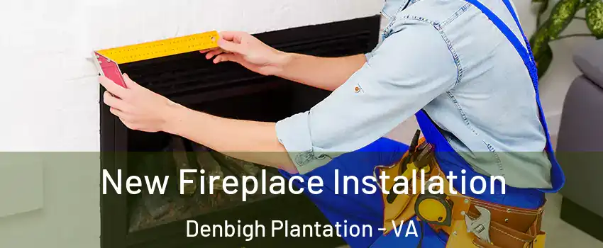 New Fireplace Installation Denbigh Plantation - VA