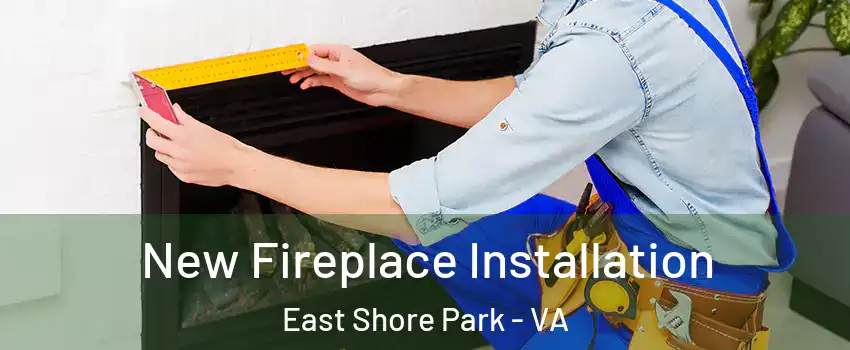 New Fireplace Installation East Shore Park - VA